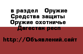  в раздел : Оружие. Средства защиты » Оружие охотничье . Дагестан респ.